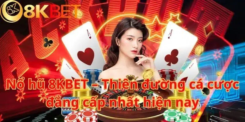 8KBET: nổ hũ online uy tín nhất hiện nay tại địa chỉ này