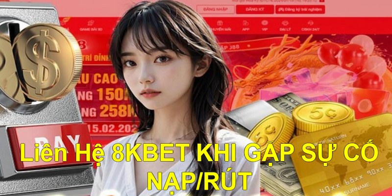 Bet thủ liên hệ 8KBET ngay khi gặp sự cố nạp và rút tiền