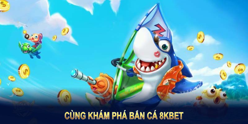 Cùng khám phá bắn cá 8KBET nhanh chóng và trải nghiệm trọn vẹn