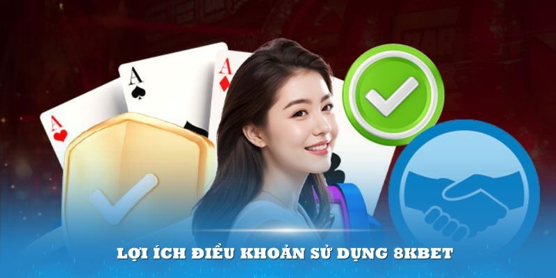 Điều khoản sử dụng 8KBET mang đến hàng loạt lợi ích khác nhau