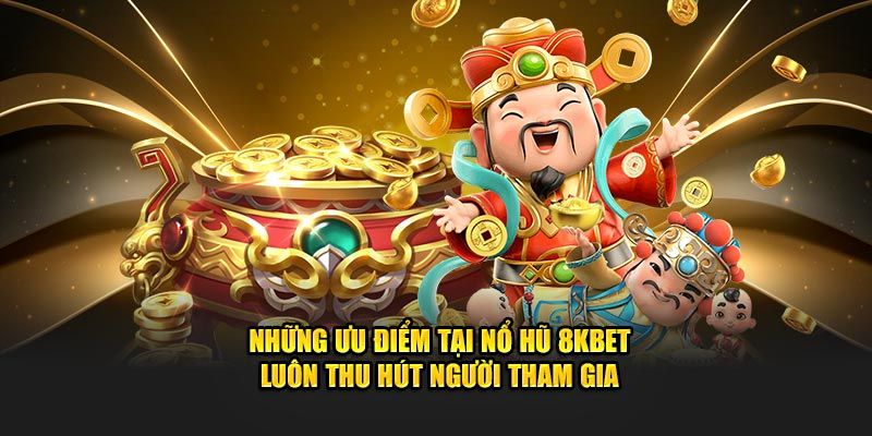 Top các ưu điểm ở nổ hũ tại 8KBET 