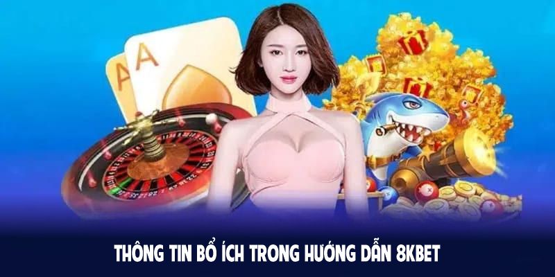 Tìm hiểu thêm những thông tin bổ ích trong hướng dẫn 8KBET