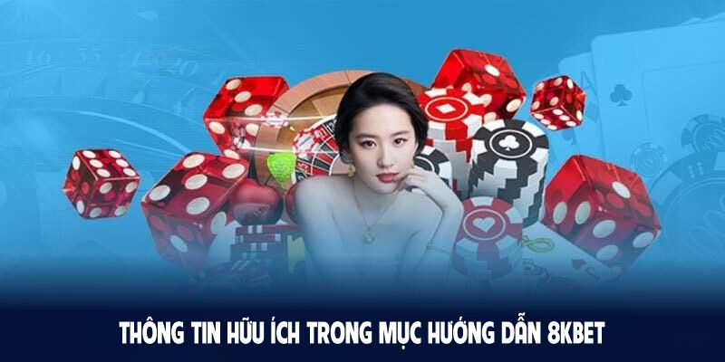 Đừng bỏ qua thông tin hữu ích trong mục hướng dẫn 8KBET